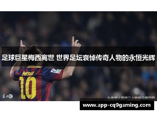 足球巨星梅西离世 世界足坛哀悼传奇人物的永恒光辉