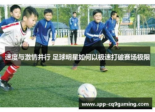 速度与激情并行 足球明星如何以极速打破赛场极限