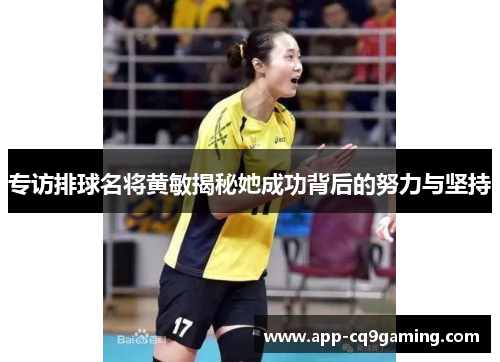 专访排球名将黄敏揭秘她成功背后的努力与坚持