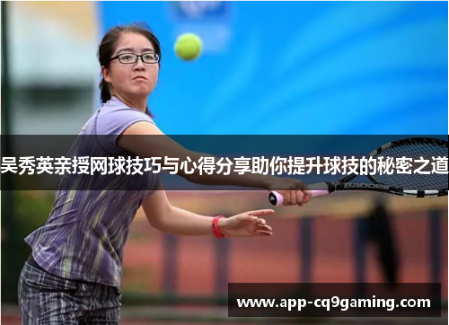 吴秀英亲授网球技巧与心得分享助你提升球技的秘密之道