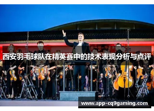 西安羽毛球队在精英赛中的技术表现分析与点评