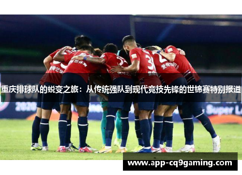 重庆排球队的蜕变之旅：从传统强队到现代竞技先锋的世锦赛特别报道