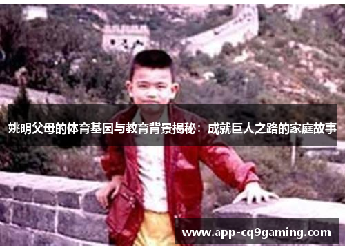 姚明父母的体育基因与教育背景揭秘：成就巨人之路的家庭故事