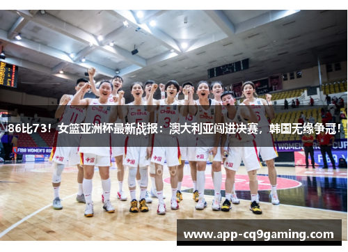 86比73!女篮亚洲杯最新战报:澳大利亚闯进决赛,韩国无缘争冠! 86比73!女篮亚洲杯最新战报:澳大利亚闯进决赛,韩国无缘争冠!