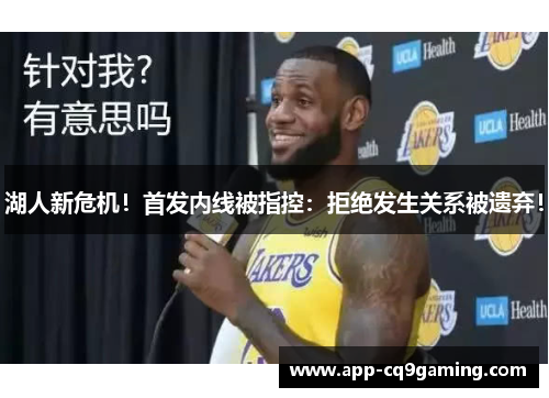 湖人新危机!首发内线被指控:拒绝发生关系被遗弃! 湖人新危机!首发内线被指控:拒绝发生关系被遗弃!