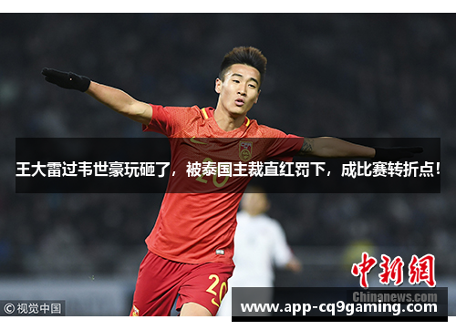 王大雷过韦世豪玩砸了，被泰国主裁直红罚下，成比赛转折点！